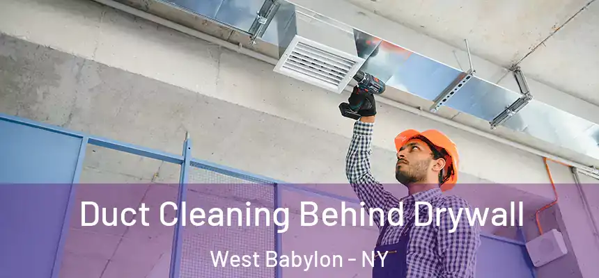 Duct Cleaning Behind Drywall West Babylon - NY