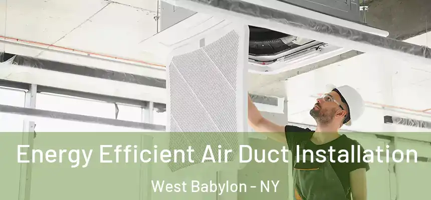  Energy Efficient Air Duct Installation West Babylon - NY